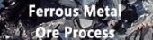 Ferrous metal ore process mineral processing plant